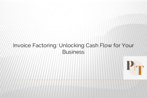 Invoice Factoring: Unlocking Cash Flow for Your Business
